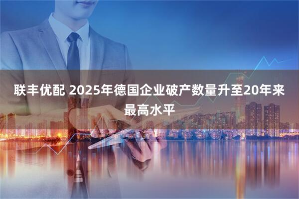 联丰优配 2025年德国企业破产数量升至20年来最高水平