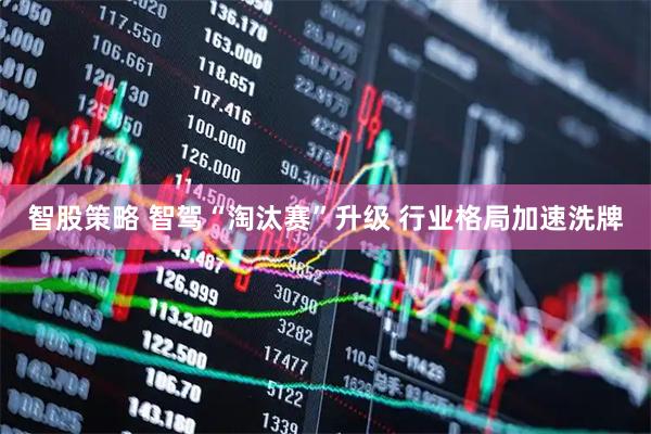智股策略 智驾“淘汰赛”升级 行业格局加速洗牌
