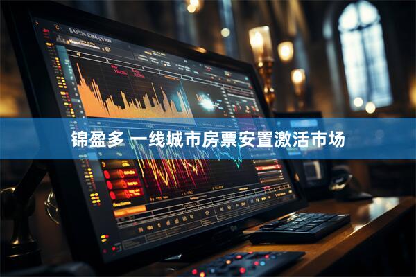 锦盈多 一线城市房票安置激活市场