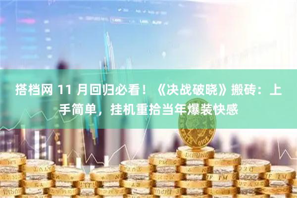 搭档网 11 月回归必看！《决战破晓》搬砖：上手简单，挂机重拾当年爆装快感